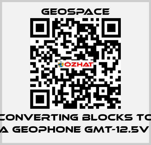 CONVERTING BLOCKS TO A GEOPHONE GMT-12.5V  GeoSpace