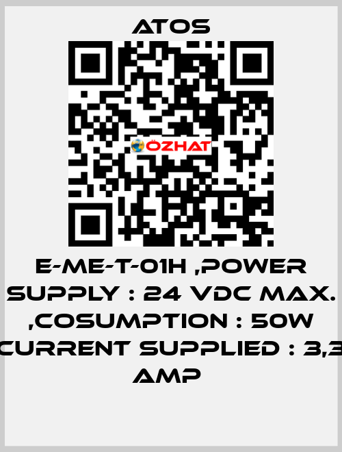 E-ME-T-01H ,POWER SUPPLY : 24 VDC MAX. ,COSUMPTION : 50W CURRENT SUPPLIED : 3,3 AMP  Atos
