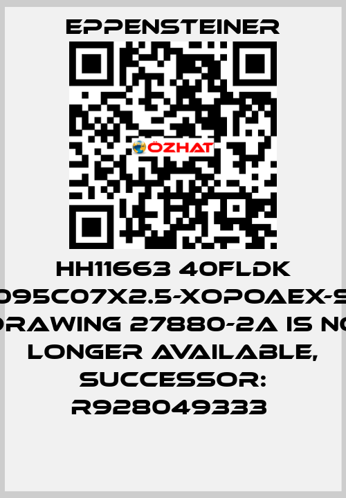 HH11663 40FLDK 0095C07X2.5-XOPOAEX-S0 DRAWING 27880-2A IS NO LONGER AVAILABLE, SUCCESSOR: R928049333  Eppensteiner
