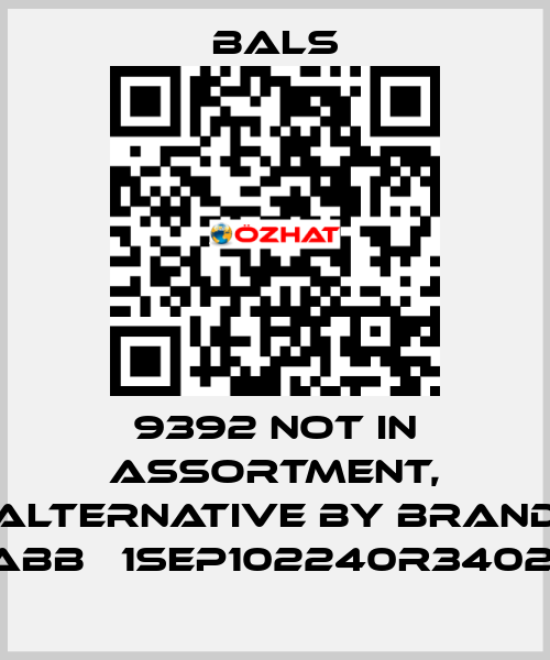 9392 not in assortment, alternative by brand ABB   1SEP102240R3402  Bals