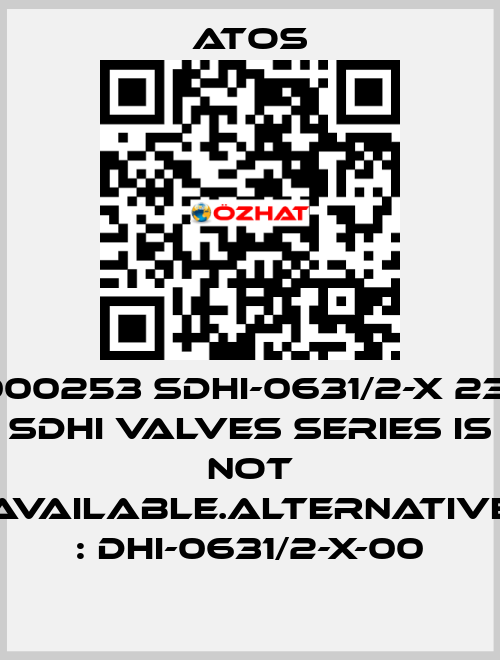 000253 SDHI-0631/2-X 23-  SDHI valves series is not available.Alternative : DHI-0631/2-X-00 Atos