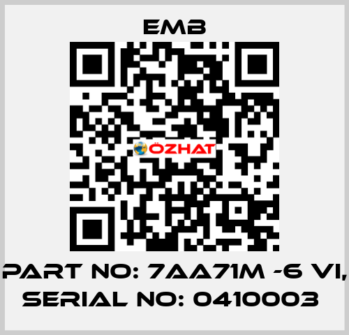 PART NO: 7AA71M -6 VI, SERIAL NO: 0410003  Emb