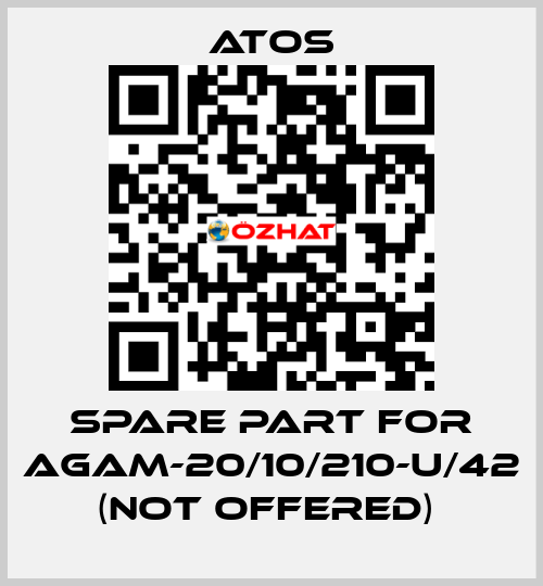 SPARE PART FOR AGAM-20/10/210-U/42 (NOT OFFERED)  Atos