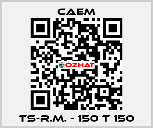 TS-R.M. - 150 T 150 CAEM